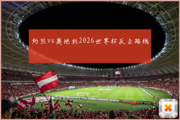 约旦vs奥地利2026世界杯反击路线