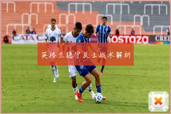 英格兰稳守反击战术解析