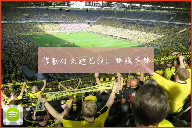 穆勒对决迪巴拉：锋线争锋