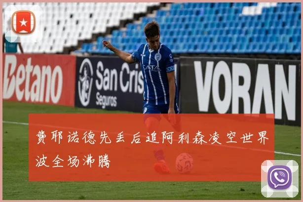 费耶诺德先丢后追阿利森凌空世界波全场沸腾