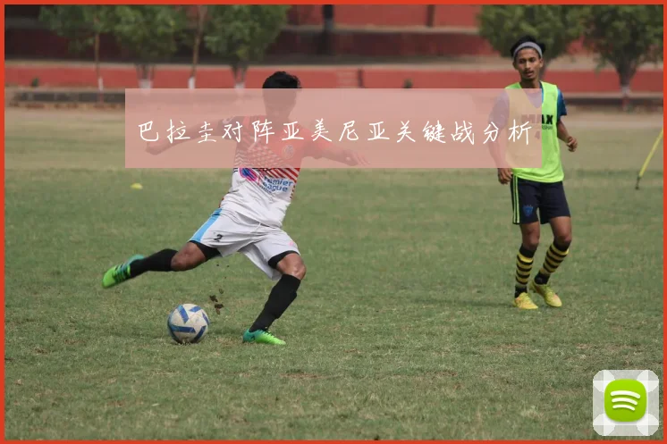 巴拉圭对阵亚美尼亚关键战分析