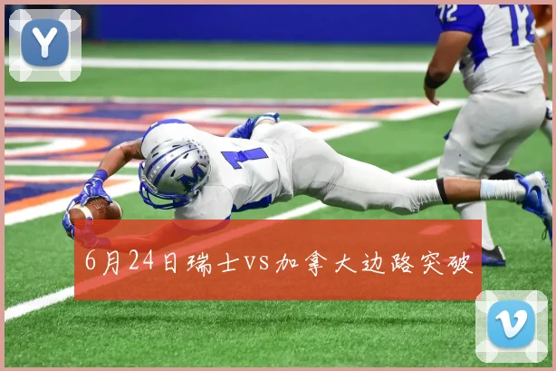 6月24日瑞士vs加拿大边路突破