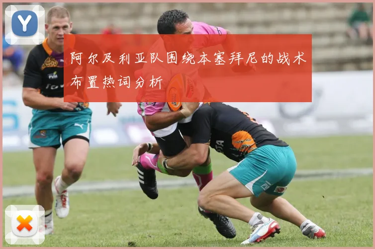 阿尔及利亚队围绕本塞拜尼的战术布置热词分析
