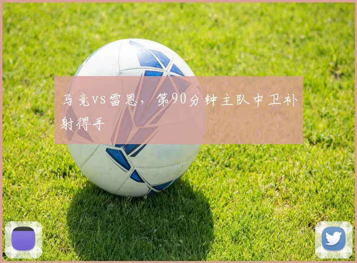 马竞vs雷恩，第90分钟主队中卫补射得手